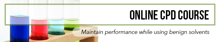 Online CPD Course - maintain performance while using benign solvents.